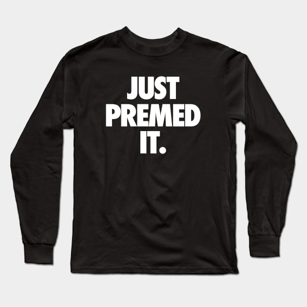 Just Premed It Long Sleeve T-Shirt by Medical School Headquarters